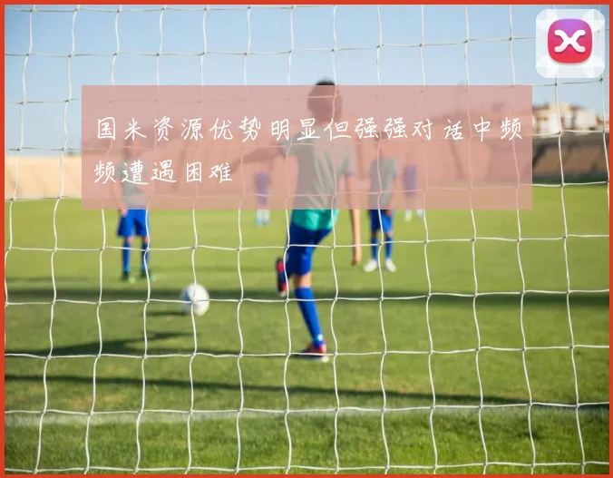 国米资源优势明显但强强对话中频频遭遇困难