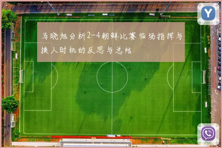 马晓旭分析2-4朝鲜比赛临场指挥与换人时机的反思与总结