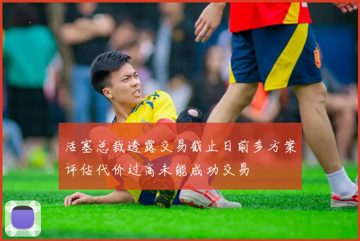活塞总裁透露交易截止日前多方案评估代价过高未能成功交易